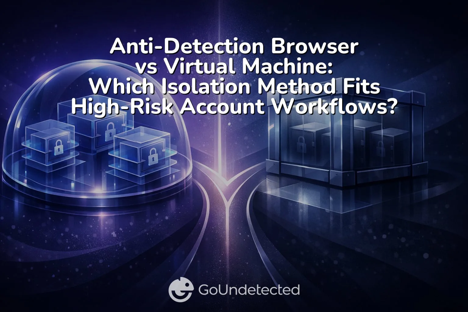 Anti-Detection Browser vs Virtual Machine: Which Isolation Method Fits High-Risk Account Workflows?